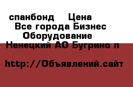 спанбонд  › Цена ­ 100 - Все города Бизнес » Оборудование   . Ненецкий АО,Бугрино п.